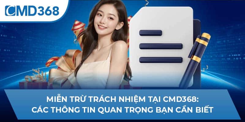 Miễn trừ trách nhiệm tại CMD368: Các thông tin quan trọng bạn cần biết